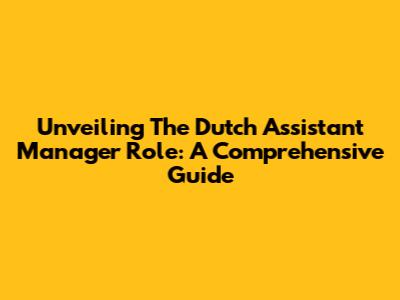 Unveiling The Dutch Assistant Manager Role: A Comprehensive Guide