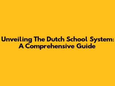 Unveiling The Dutch School System: A Comprehensive Guide