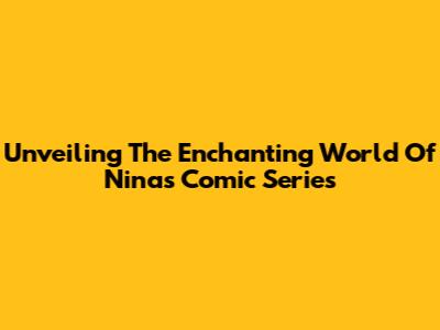 Unveiling The Enchanting World Of Nina's Comic Series