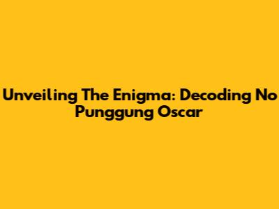 Unveiling The Enigma: Decoding 'No Punggung Oscar'