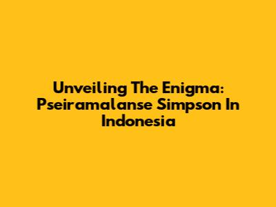 Unveiling The Enigma: Pseiramalanse Simpson In Indonesia