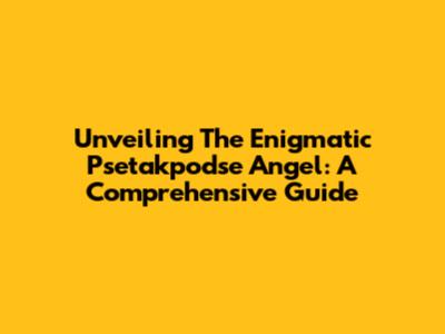 Unveiling The Enigmatic Psetakpodse Angel: A Comprehensive Guide