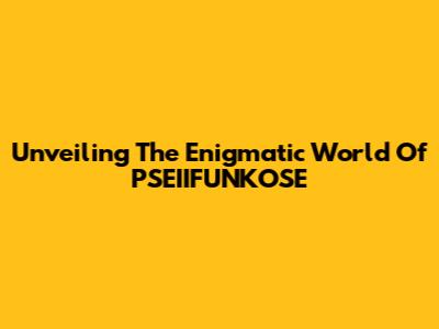 Unveiling The Enigmatic World Of PSEIIFUNKOSE