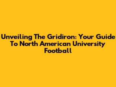 Unveiling The Gridiron: Your Guide To North American University Football