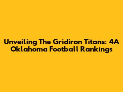 Unveiling The Gridiron Titans: 4A Oklahoma Football Rankings