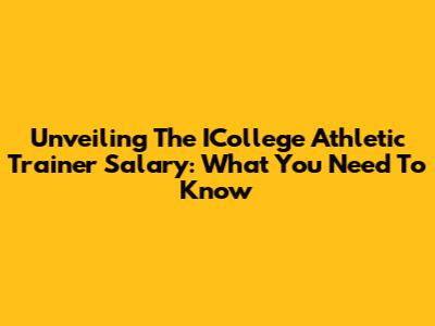 Unveiling The ICollege Athletic Trainer Salary: What You Need To Know