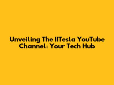 Unveiling The IITesla YouTube Channel: Your Tech Hub