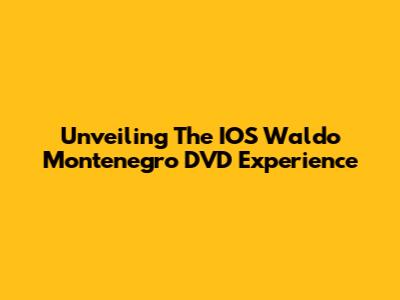 Unveiling The IOS Waldo Montenegro DVD Experience