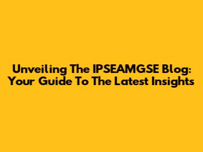 Unveiling The IPSEAMGSE Blog: Your Guide To The Latest Insights