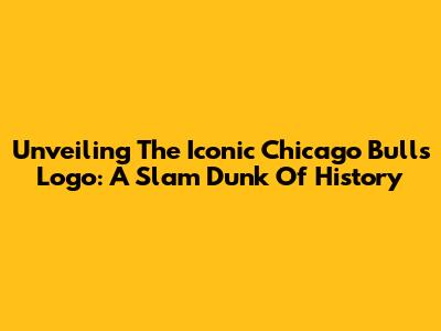 Unveiling The Iconic Chicago Bulls Logo: A Slam Dunk Of History