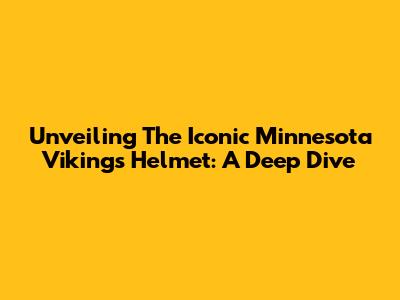 Unveiling The Iconic Minnesota Vikings Helmet: A Deep Dive
