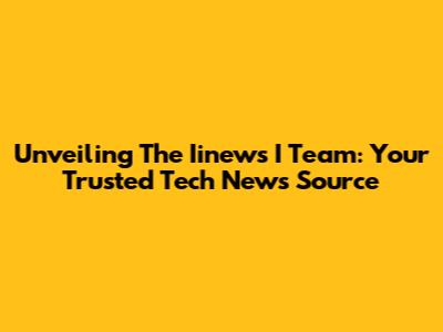 Unveiling The Iinews I Team: Your Trusted Tech News Source