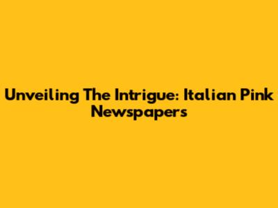 Unveiling The Intrigue: Italian Pink Newspapers