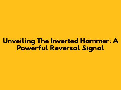 Unveiling The Inverted Hammer: A Powerful Reversal Signal