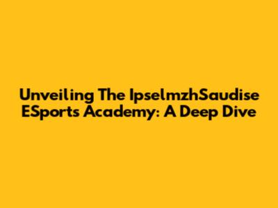 Unveiling The IpselmzhSaudise ESports Academy: A Deep Dive