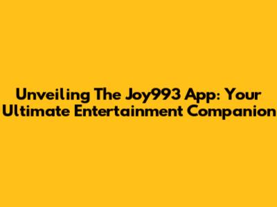 Unveiling The Joy993 App: Your Ultimate Entertainment Companion
