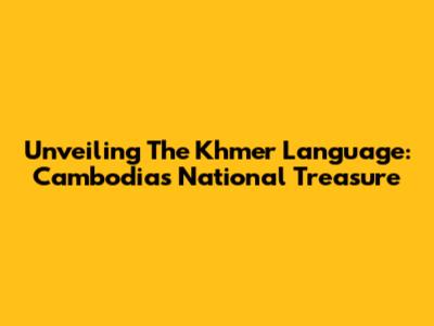 Unveiling The Khmer Language: Cambodia's National Treasure