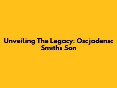 Unveiling The Legacy: Oscjadensc Smith's Son