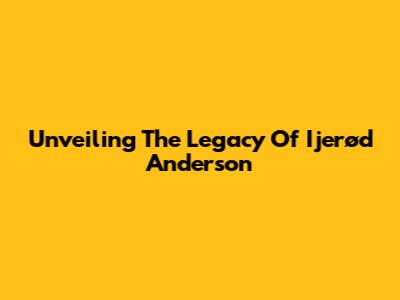 Unveiling The Legacy Of Ijerød Anderson