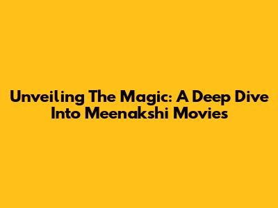 Unveiling The Magic: A Deep Dive Into Meenakshi Movies