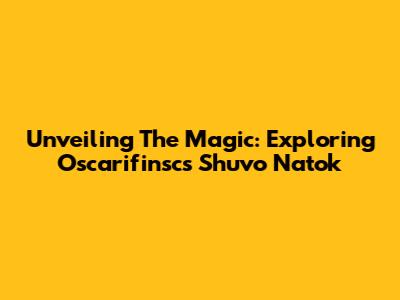 Unveiling The Magic: Exploring Oscarifinsc's Shuvo Natok