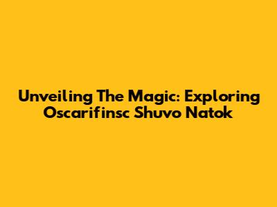 Unveiling The Magic: Exploring Oscarifinsc Shuvo Natok