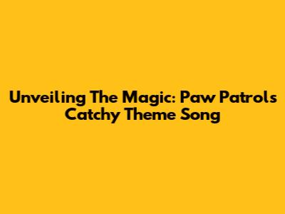 Unveiling The Magic: Paw Patrol's Catchy Theme Song