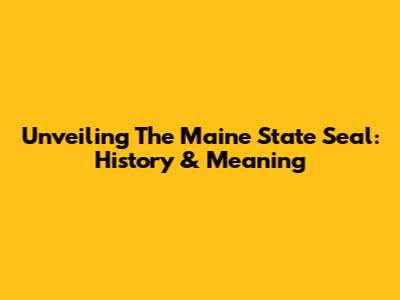 Unveiling The Maine State Seal: History & Meaning