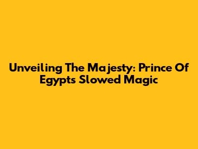 Unveiling The Majesty: Prince Of Egypt's Slowed Magic