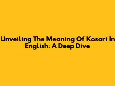 Unveiling The Meaning Of 'Kosari' In English: A Deep Dive