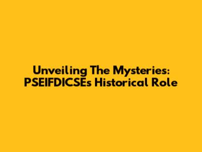 Unveiling The Mysteries: PSEIFDICSE's Historical Role