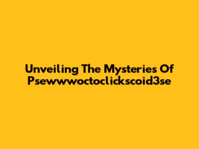 Unveiling The Mysteries Of Psewwwoctoclickscoid3se