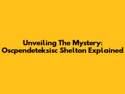 Unveiling The Mystery: Oscpendeteksisc Shelton Explained