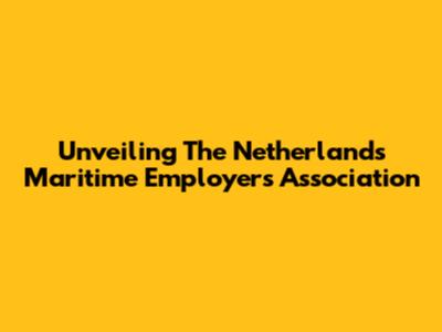 Unveiling The Netherlands Maritime Employers Association
