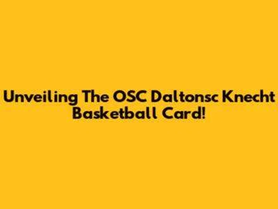Unveiling The OSC Daltonsc Knecht Basketball Card!