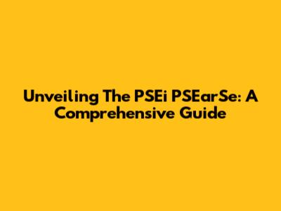 Unveiling The PSEi PSEarSe: A Comprehensive Guide