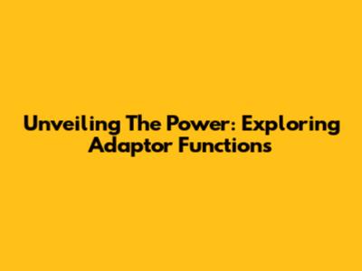 Unveiling The Power: Exploring Adaptor Functions