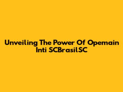 Unveiling The Power Of Opemain Inti SCBrasilSC