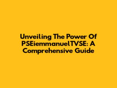 Unveiling The Power Of PSEiemmanuelTVSE: A Comprehensive Guide