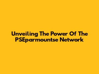 Unveiling The Power Of The PSEparmountse Network