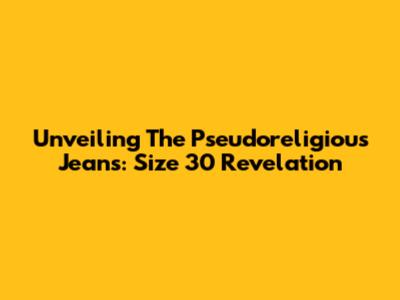 Unveiling The Pseudoreligious Jeans: Size 30 Revelation