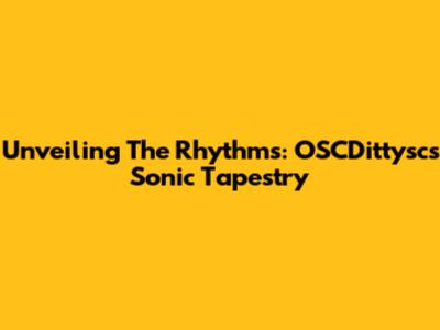 Unveiling The Rhythms: OSCDittysc's Sonic Tapestry