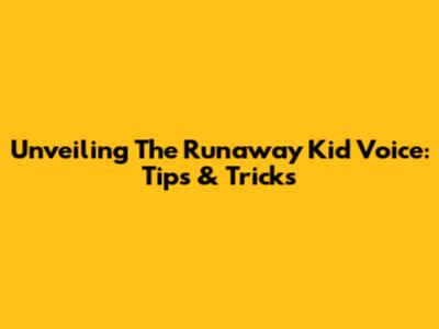 Unveiling The Runaway Kid Voice: Tips & Tricks