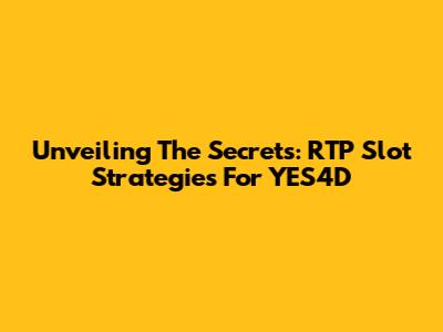 Unveiling The Secrets: RTP Slot Strategies For YES4D
