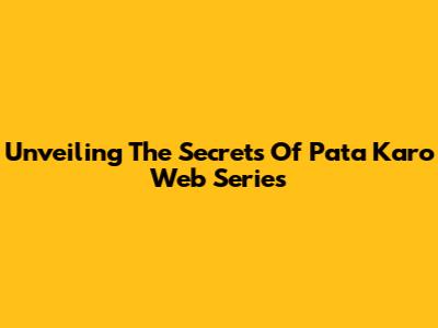 Unveiling The Secrets Of 'Pata Karo' Web Series