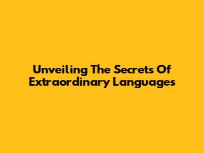 Unveiling The Secrets Of Extraordinary Languages