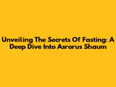 Unveiling The Secrets Of Fasting: A Deep Dive Into Asrorus Shaum