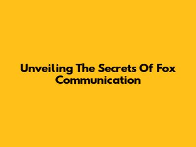 Unveiling The Secrets Of Fox Communication