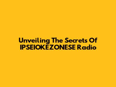 Unveiling The Secrets Of IPSEIOKEZONESE Radio