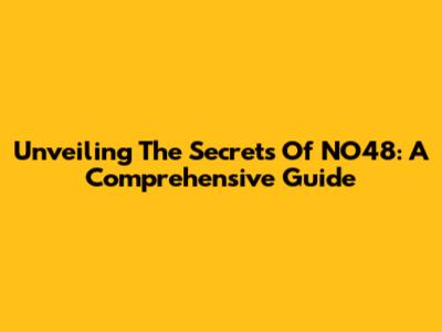 Unveiling The Secrets Of NO48: A Comprehensive Guide